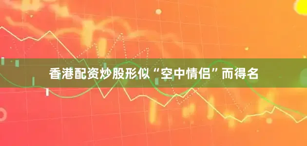 香港配资炒股形似“空中情侣”而得名