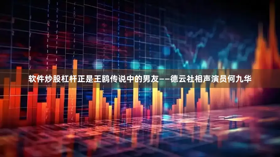 软件炒股杠杆正是王鸥传说中的男友——德云社相声演员何九华
