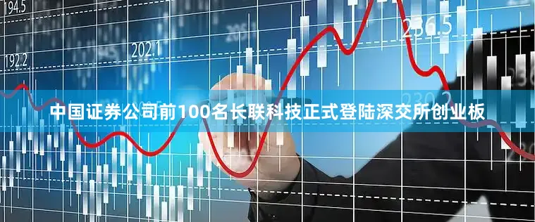 中国证券公司前100名长联科技正式登陆深交所创业板