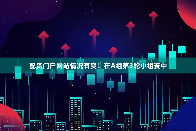 配资门户网站情况有变！在A组第3轮小组赛中