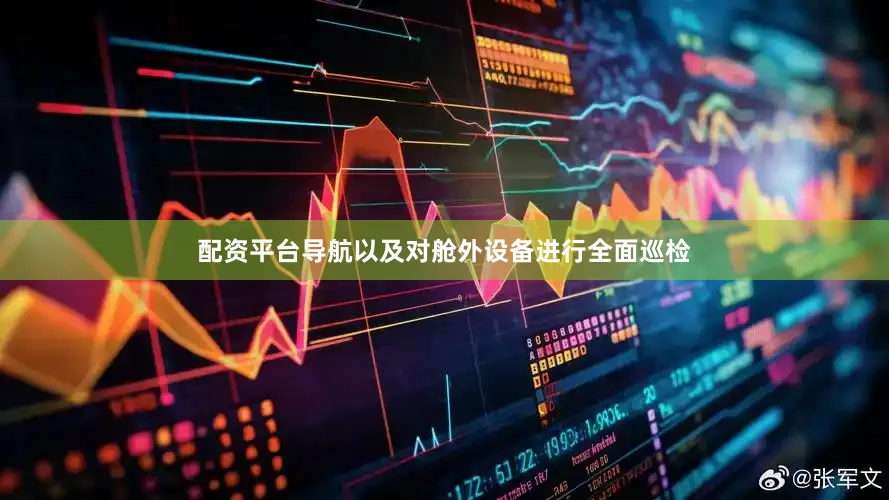 配资平台导航以及对舱外设备进行全面巡检