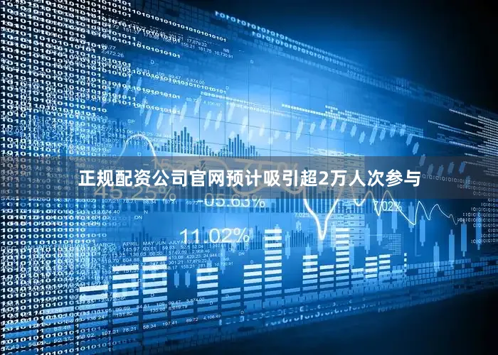 正规配资公司官网预计吸引超2万人次参与