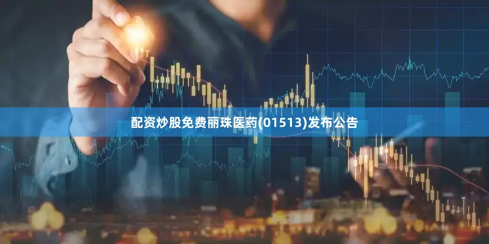 配资炒股免费丽珠医药(01513)发布公告