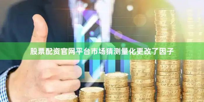 股票配资官网平台市场猜测量化更改了因子