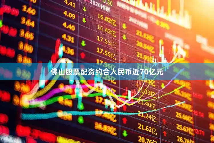 佛山股票配资约合人民币近70亿元
